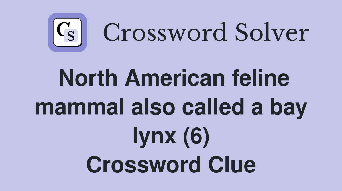 North American feline mammal also called a bay lynx (6) - Crossword